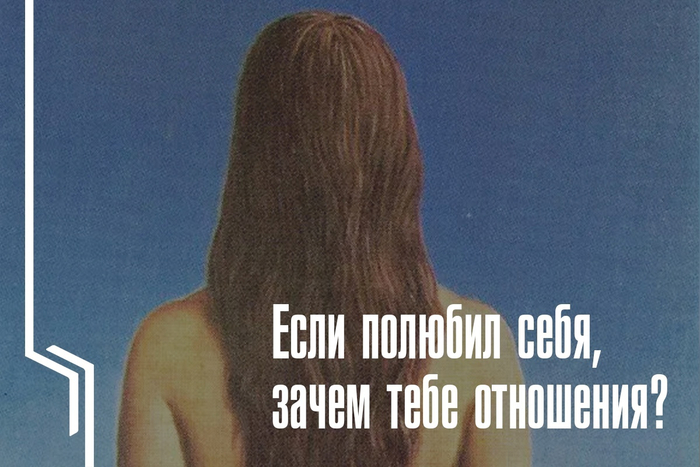 Если ты полюбил себя, зачем тебе отношения?
