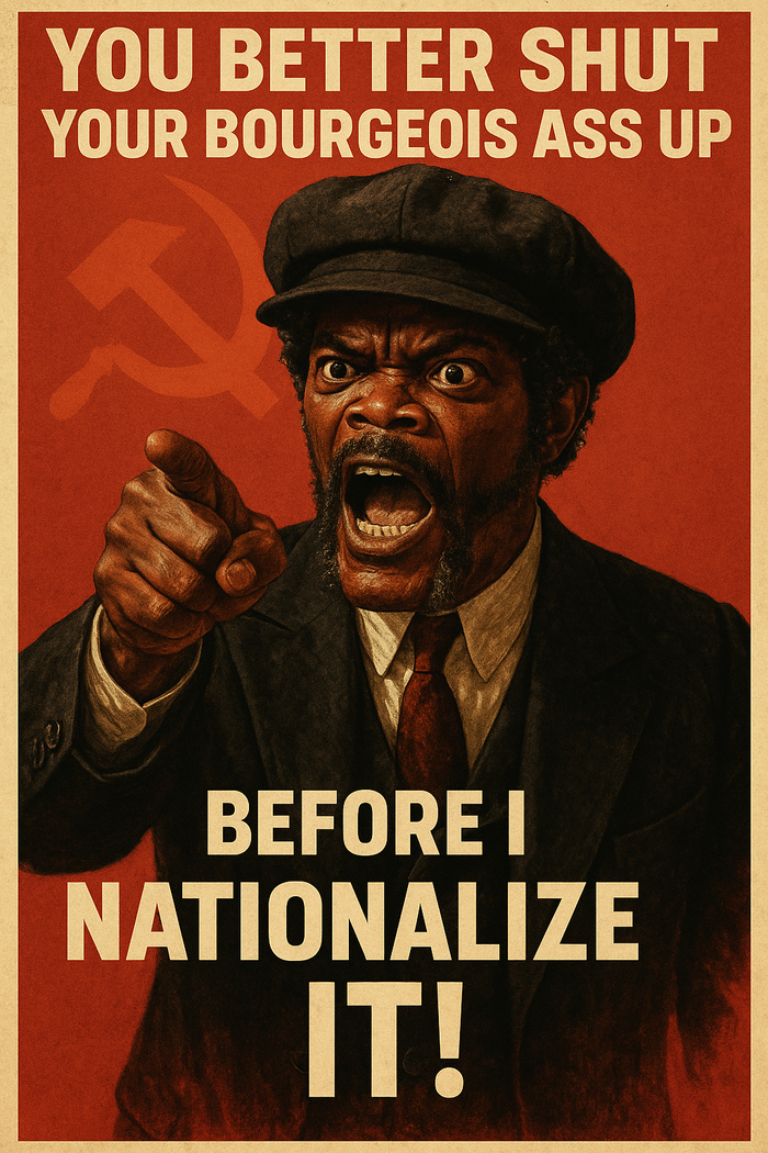 Лучше заткни свою буржуазную жопу, пока я её не национализировал!