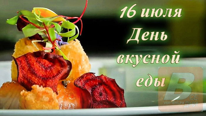 Аппетитный праздник.16 июля - Всемирный день вкусной еды