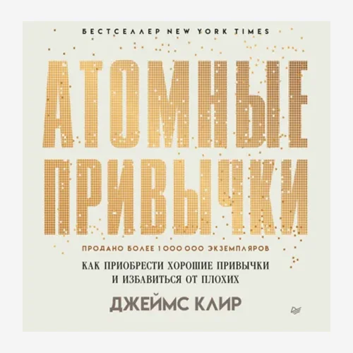 Атомные привычки. Как приобрести хорошие привычки и избавиться от плохих